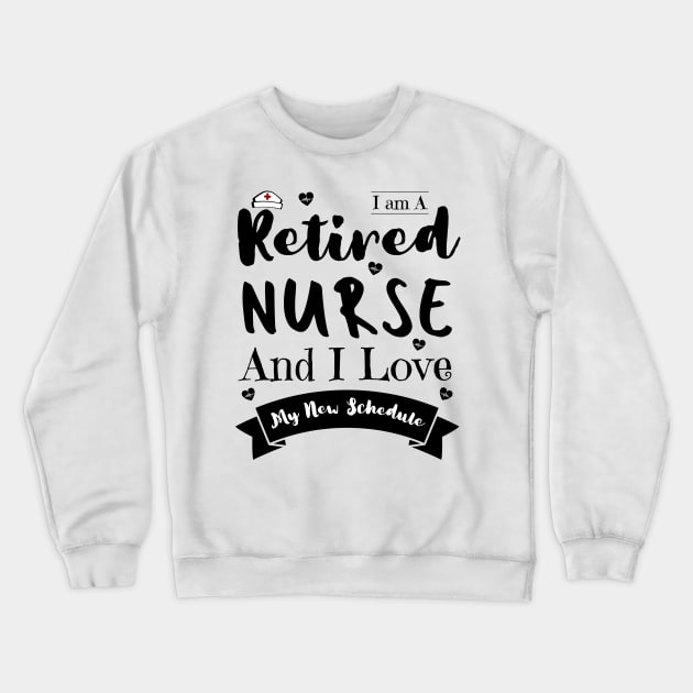 I Am A Retired Nurse And I Love My New Schedule, Funny Retired Nurse Gift Crewneck Sweatshirt by JustBeSatisfied